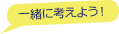 一緒に考えよう！
