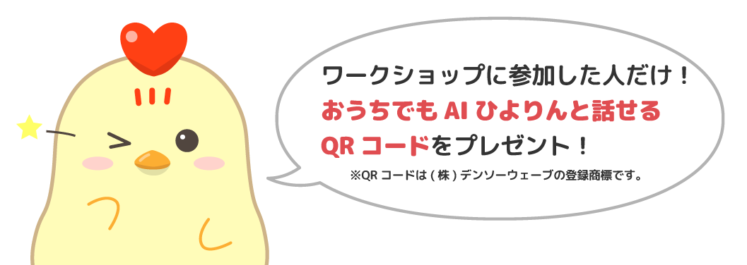 ワークショップに参加した人だけ！おうちでもAIひよりんと話せるQRコードをプレゼント！